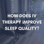 How Does IV Therapy Improve Sleep Quality